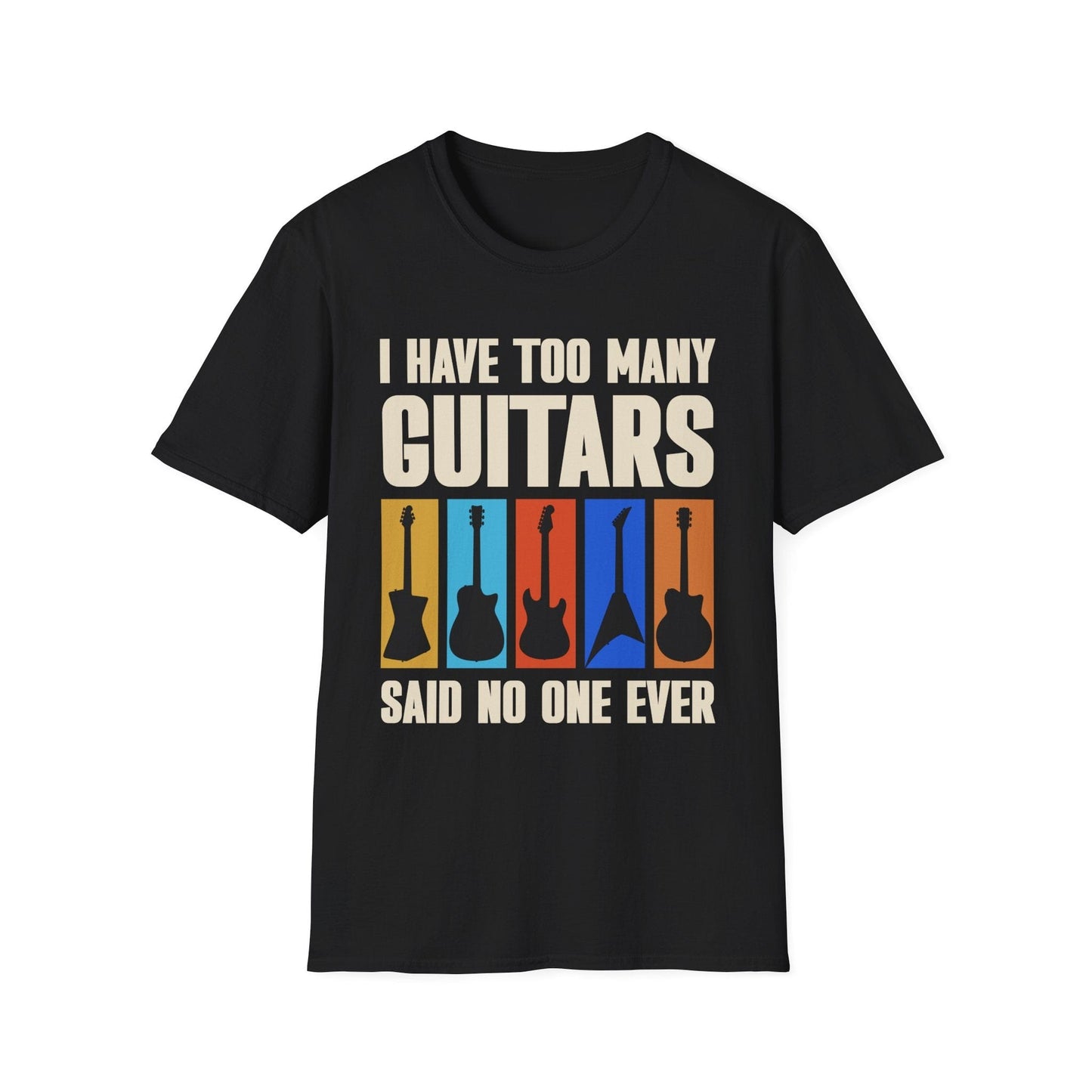 I Have Too Many Guitars, Said No One Ever, Unisex T-shirt