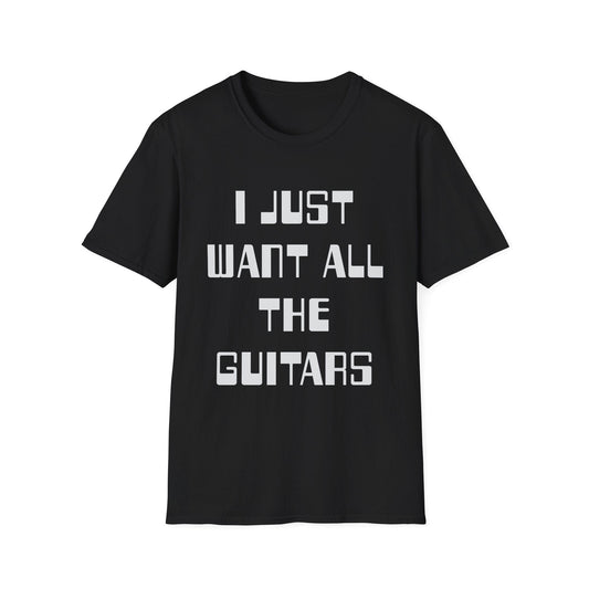 I Just Want All The Guitars, Unisex T-shirt